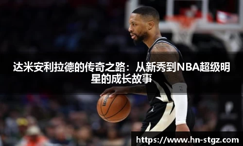 达米安利拉德的传奇之路：从新秀到NBA超级明星的成长故事