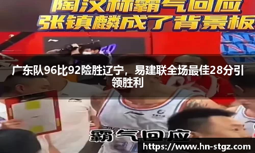 广东队96比92险胜辽宁，易建联全场最佳28分引领胜利