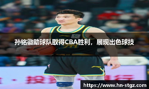 孙铭徽助球队取得CBA胜利，展现出色球技