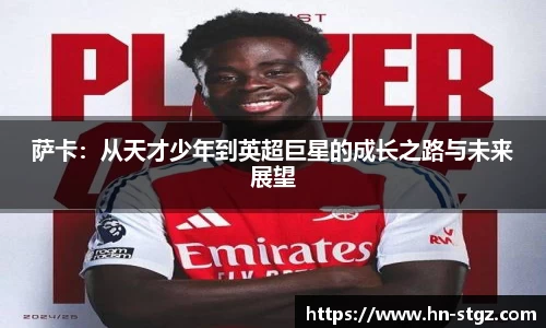 萨卡：从天才少年到英超巨星的成长之路与未来展望