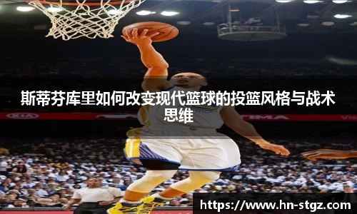 斯蒂芬库里如何改变现代篮球的投篮风格与战术思维